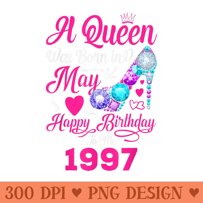Queen Was Born In May 1997 Girl 24 Years Birthday - Free PNG download - Perfect for Sublimation Art