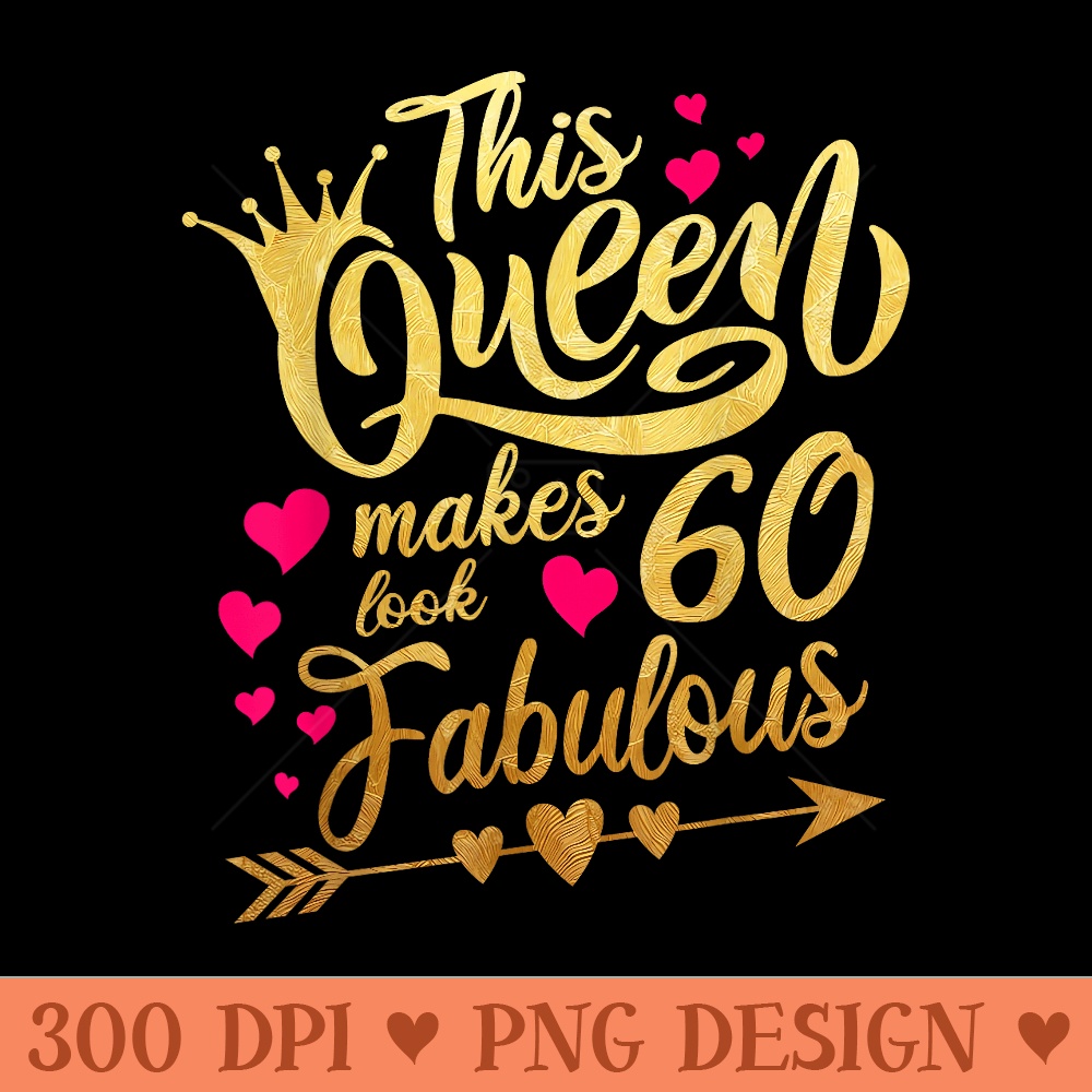 This Queen makes 60 look Fabulous 60th Birthday - Modern PNG designs - Revolutionize Your Designs