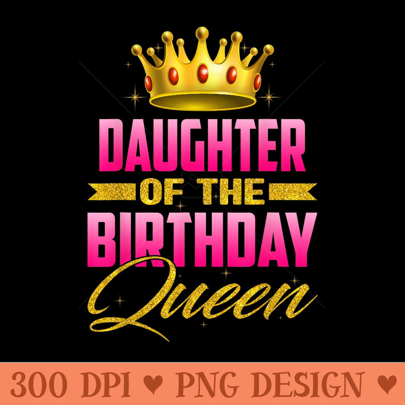 Daughter Of The Birthday Queen Bday Party For Her - Printable PNG Images - Perfect for Sublimation Art