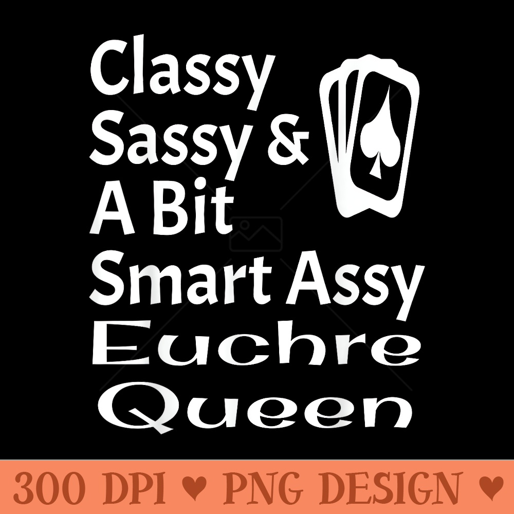 Funny Classy Sassy And A Bit Smart Assy Euchre Queen Card - PNG download - Lifetime Access To Purchased Files