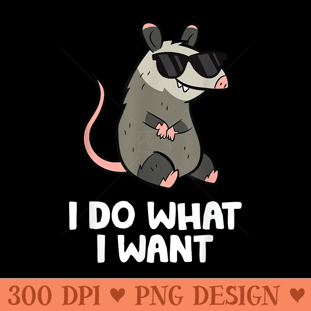 Opossum I Do What I Want Cute Opossum - PNG download - Easy To Print And User Friendly Designs