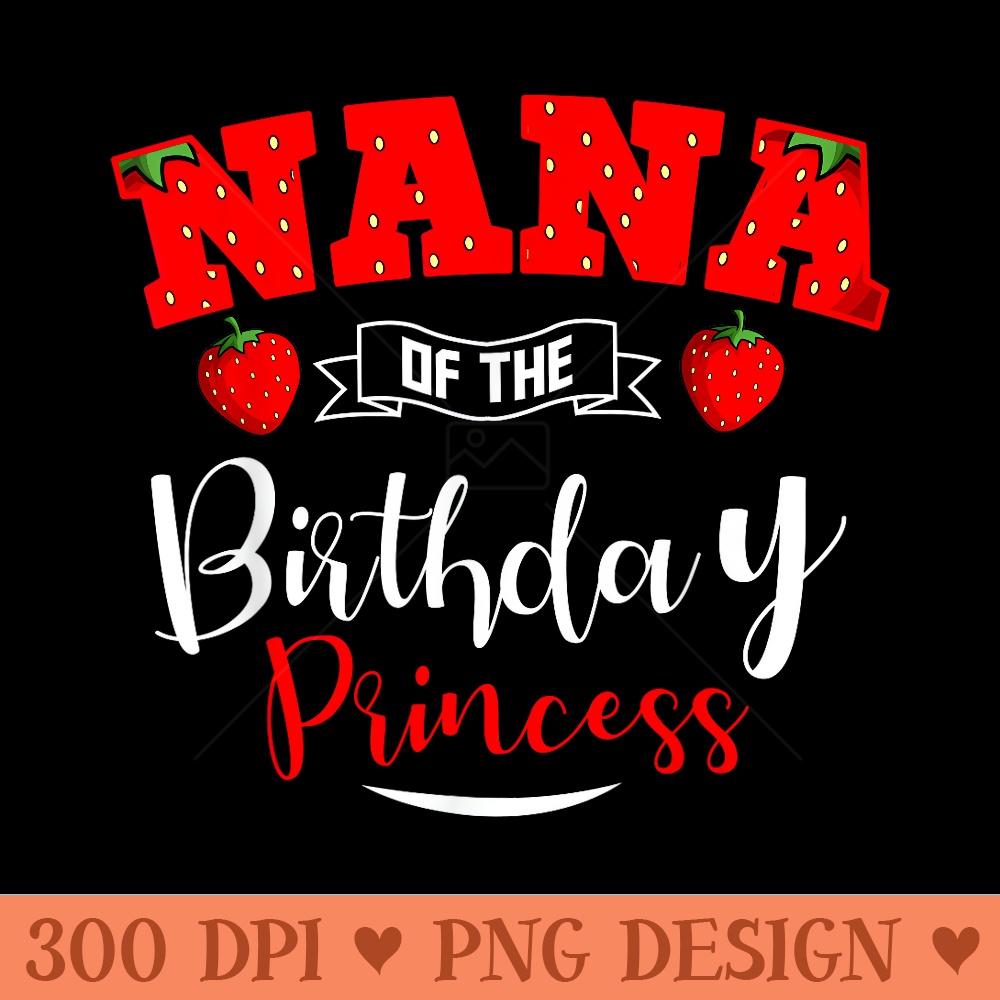 Nana Of The Birthday Princess Strawberry Theme Bday Party - Transparent PNG download - Transform Your Sublimation Creations