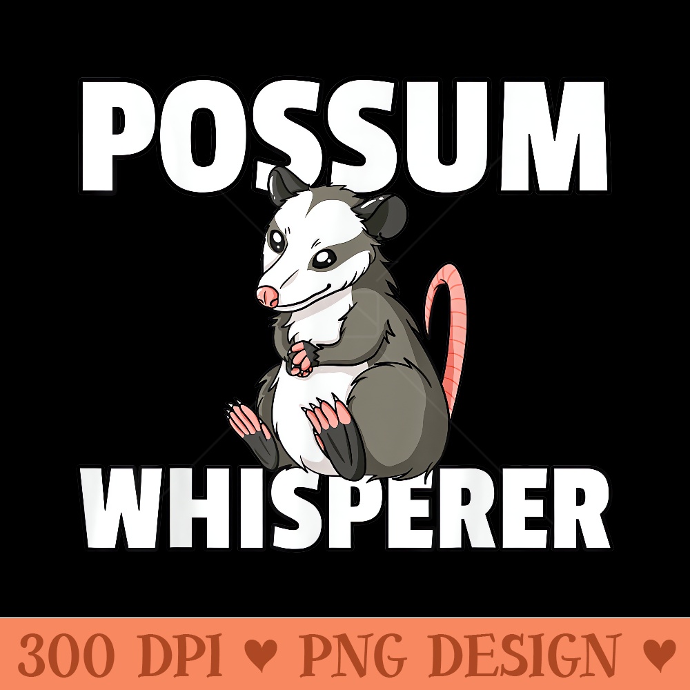 Possum Whisperer For Opossum Lover - High Quality PNG files - Easy To Print And User Friendly Designs