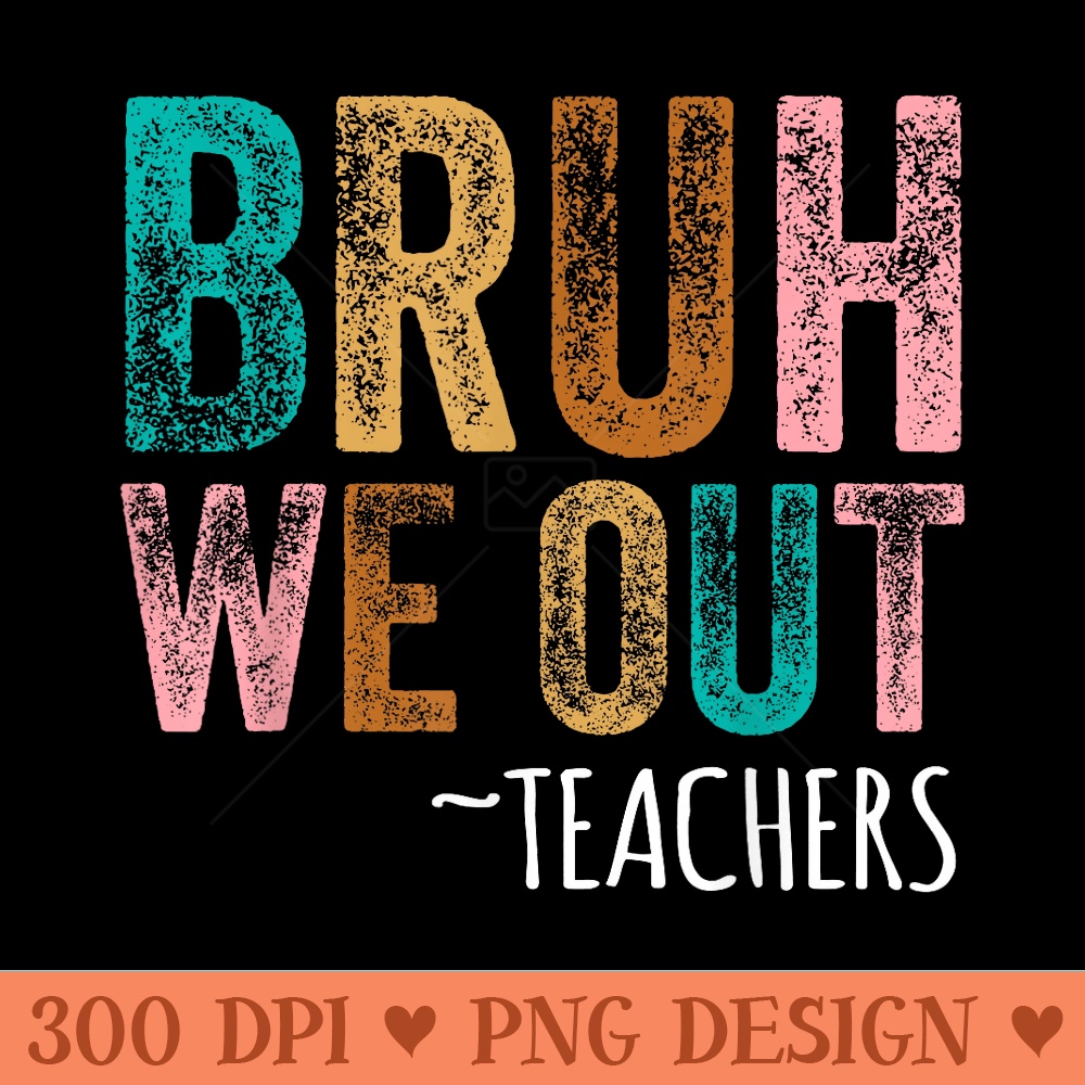 BRUH WE OUT Teachers Happy Last Day of School Retro Vintage - PNG image download - Premium Quality PNG Artwork