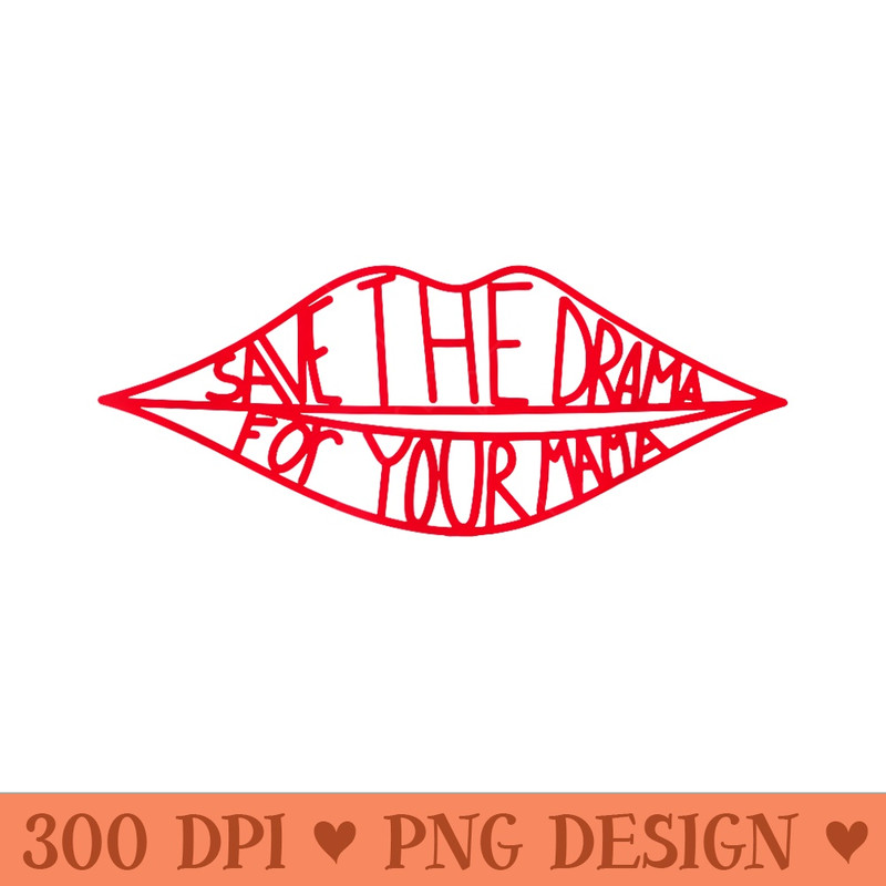 Save the drama for your mama - PNG graphics - Perfect for Creative Projects