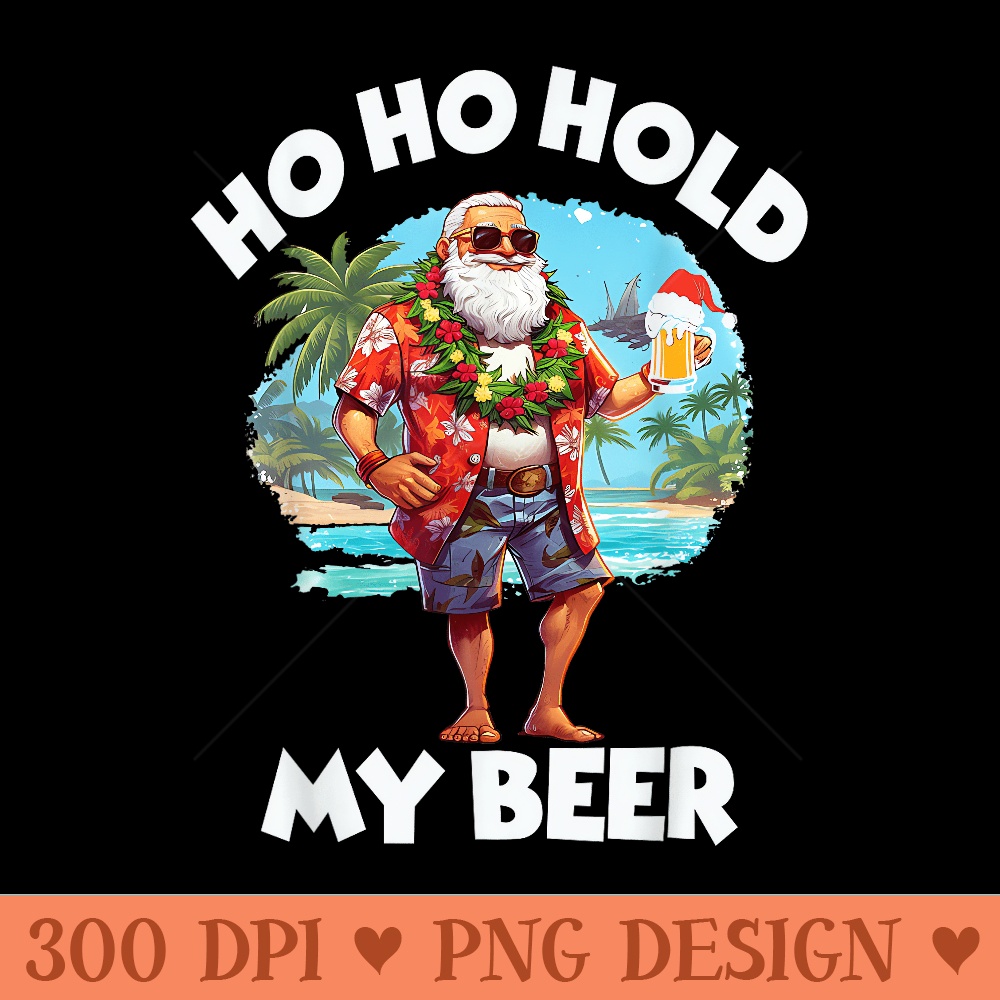 Christmas in July Summer Santa Sunglasses Ho Ho Hold My Beer - High Quality PNG Files - Perfect for Personalization