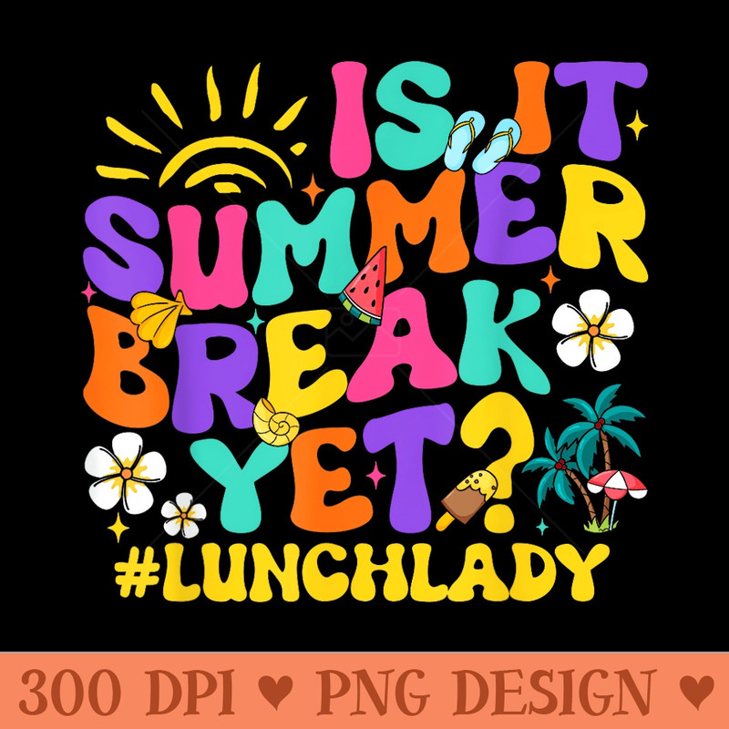 Is It Summer Break Yet Lunch Lady Last Day Of School Groovy - PNG Prints - Perfect for Sublimation Mastery