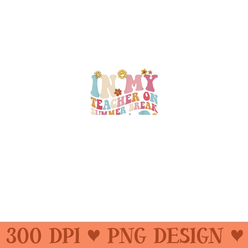 In My Teacher On Summer Break Era Funny Teacher Summer - Modern PNG designs - Perfect for Creative Projects