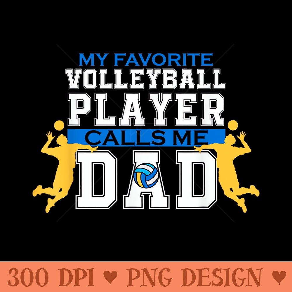 My Favorite Volleyball Player Calls Me Dad for Men Fathers - Printable PNG Graphics - Lifetime Access To Purchased Files