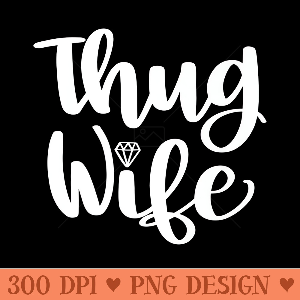 Thug Wife Wedding Bridal Shower Party Honeymoon - High Resolution PNG Designs - Unlock Vibrant Sublimation Designs