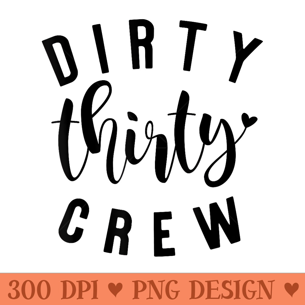 Dirty Thirty Crew T 30th Birthday Present Ideas - Digital PNG Downloads - High Resolution And Print Ready Designs