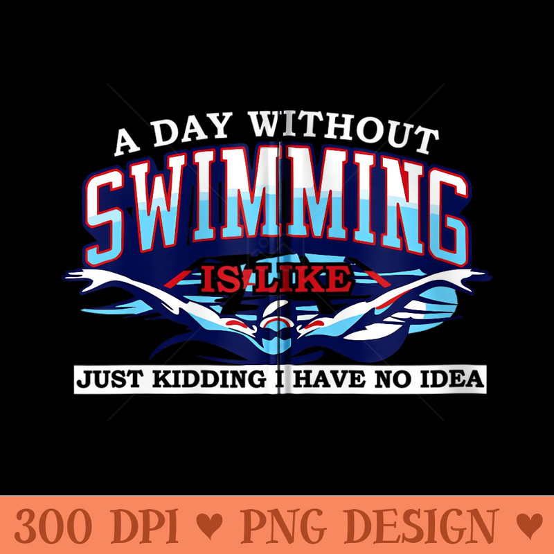 A day without swimming swim team funny gift for swimmer - PNG graphics - Spice Up Your Sublimation Projects