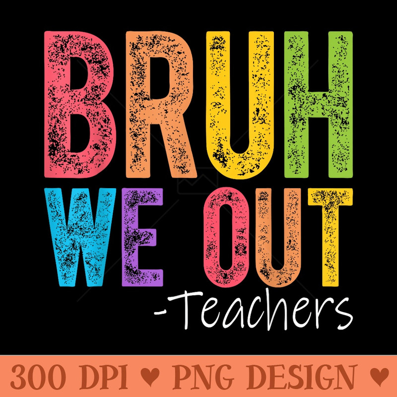 Bruh We Out Teachers End Of School Year Teacher Summer - PNG Design Files - Perfect for Personalization