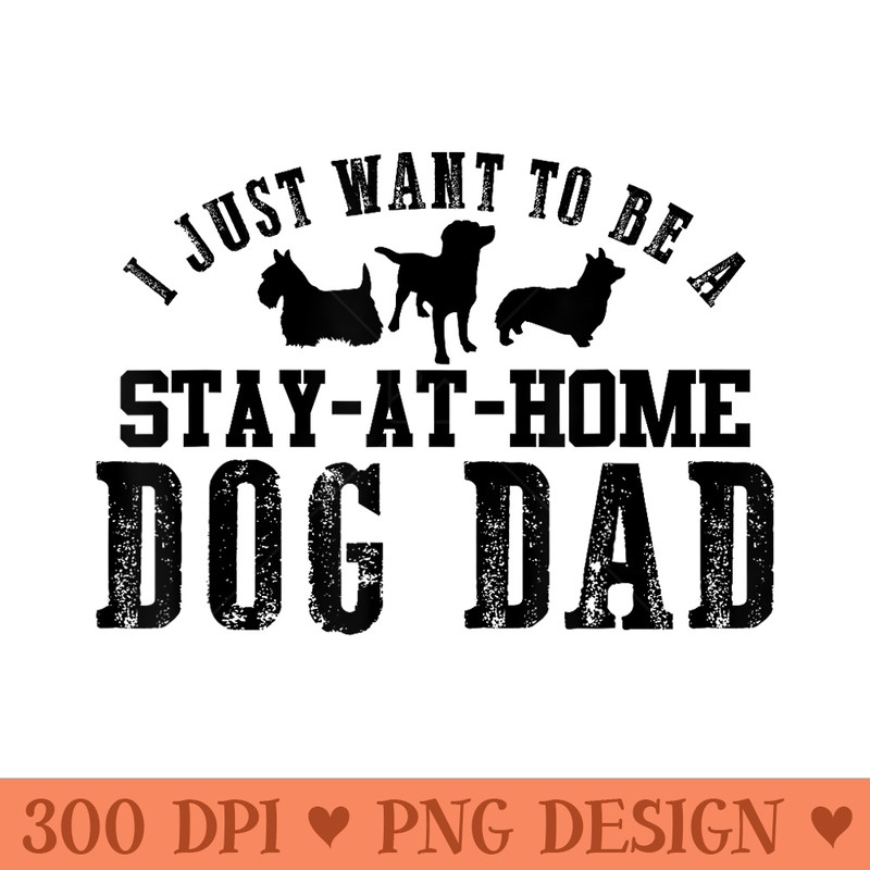 I want to be a stay at home Dog Dad Fathers Day - Modern PNG designs - Eco Friendly And Sustainable