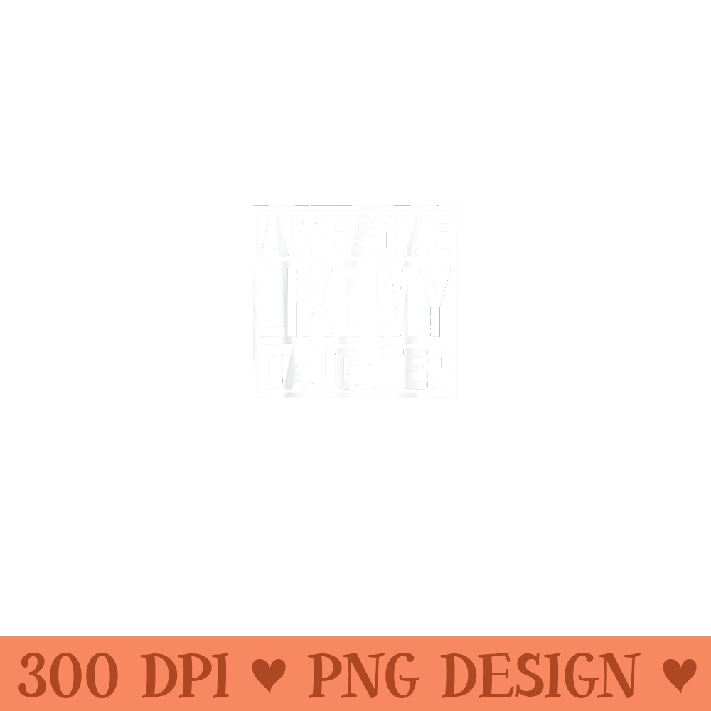 Fathers Day Funny Dad s Awesome Like My Daughter - Ready To Print PNG Designs - Perfect for Sublimation Art