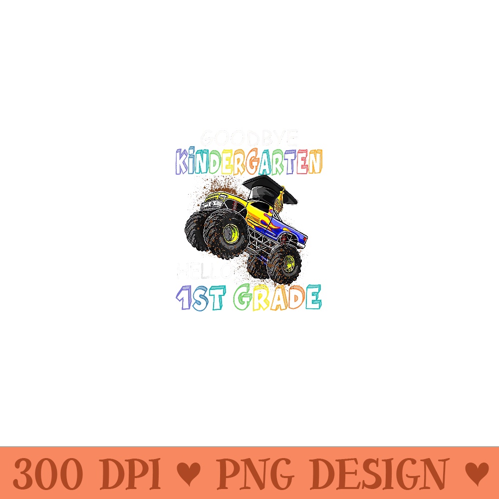 Goodbye Kindergarten 1st Grade Monster Truck Graduation - PNG design downloads - Unlock Vibrant Sublimation Designs