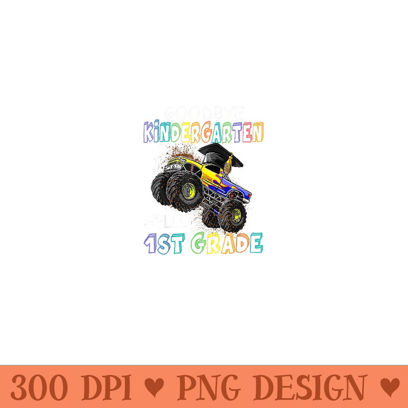 Goodbye Kindergarten 1st Grade Monster Truck Graduation - PNG design downloads - Unlock Vibrant Sublimation Designs