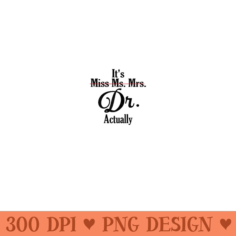 Its Not Miss Ms Mrs Its Dr Actually Doctor Graduation Women - PNG Clipart - Fashionable and Fearless