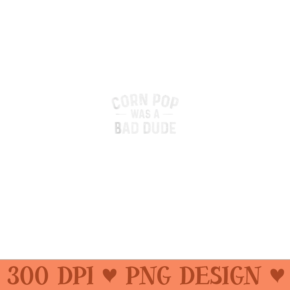 Corn Pop Was A Bad Dude Funny Election 2020 Meme Joe Biden - Digital PNG Artwork - Boost Your Success with this Inspirational PNG Download