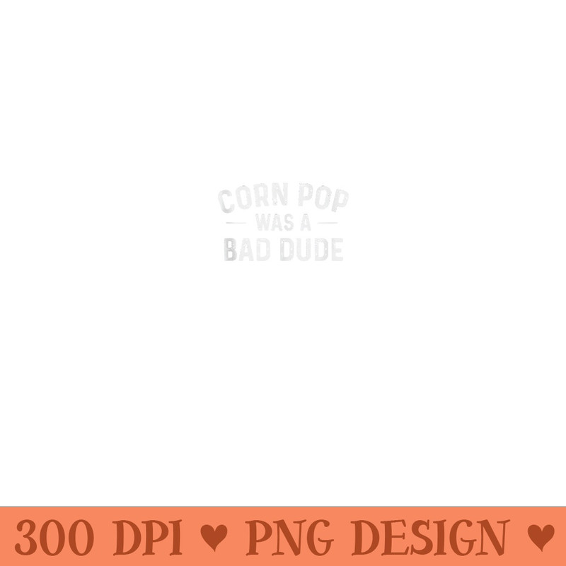 Corn Pop Was A Bad Dude Funny Election 2020 Meme Joe Biden - Digital PNG Artwork - Boost Your Success with this Inspirational PNG Download