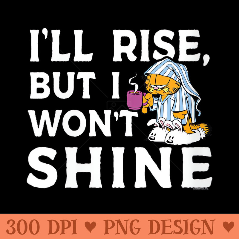 Womens Garfield Ill Rise, But I Wont Shine Coffee Garfield - High Quality PNG files - Enhance Your Apparel with Stunning Detail