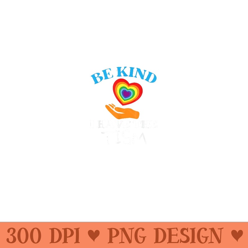 Be Kind I have the Tism Autism T - PNG Graphics - Trendsetting And Modern Collections
