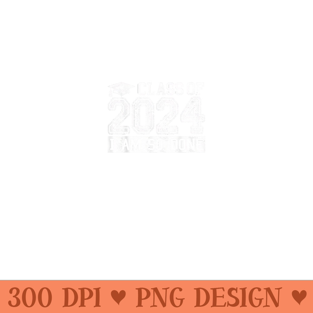 Class Of 2024 Done Graduation Funny Graduate - Digital PNG Artwork - Instantly Transform Your Sublimation Projects