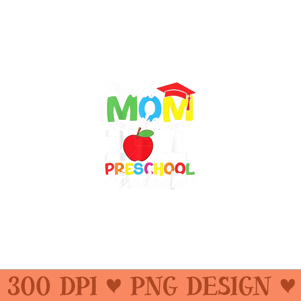 Proud Mom of a 2024 Preschool Graduate Graduation - Unique PNG Artwork - Unleash Your Inner Rebellion