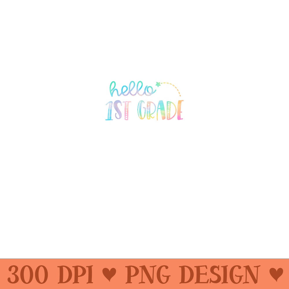 Hello First Grade 1st Grade Back to School Teacher - PNG Design Files - Limited Edition And Exclusive Designs