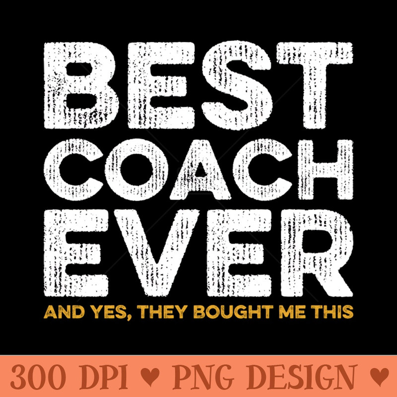 Best Coach Ever Yes They Bought Me This Coach - PNG graphics - Premium Quality PNG Artwork