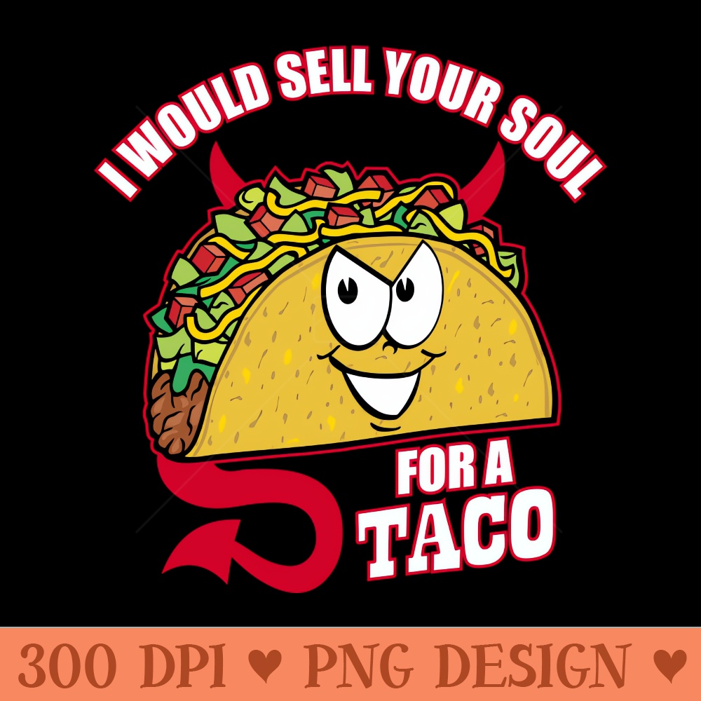 I Would Sell Your Soul for a Taco - PNG download with transparent background - Trendsetting And Modern Collections