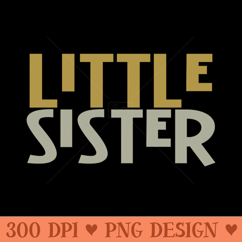 Little Sister - High Resolution PNG Designs - Easy To Print And User Friendly Designs