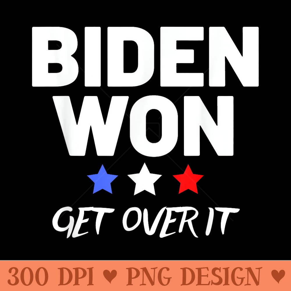 Biden Won Get Over It Trump Lost Get Over It - PNG Design Files - Create with Confidence