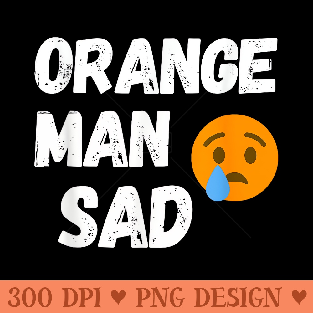 Funny Trump Lost 2020 Election Orange Man Sad - PNG Graphics - Eco Friendly And Sustainable