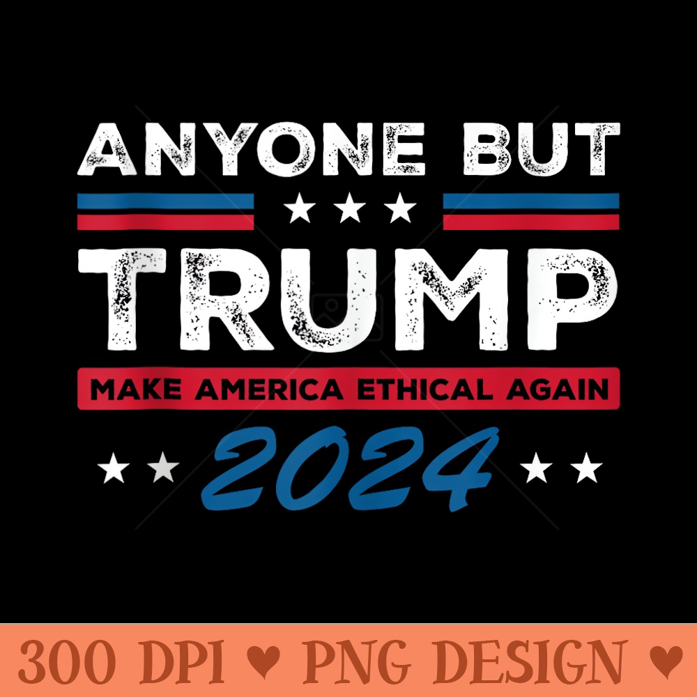 Anyone but Trump - Beautiful PNG download - Unlock Vibrant Sublimation Designs