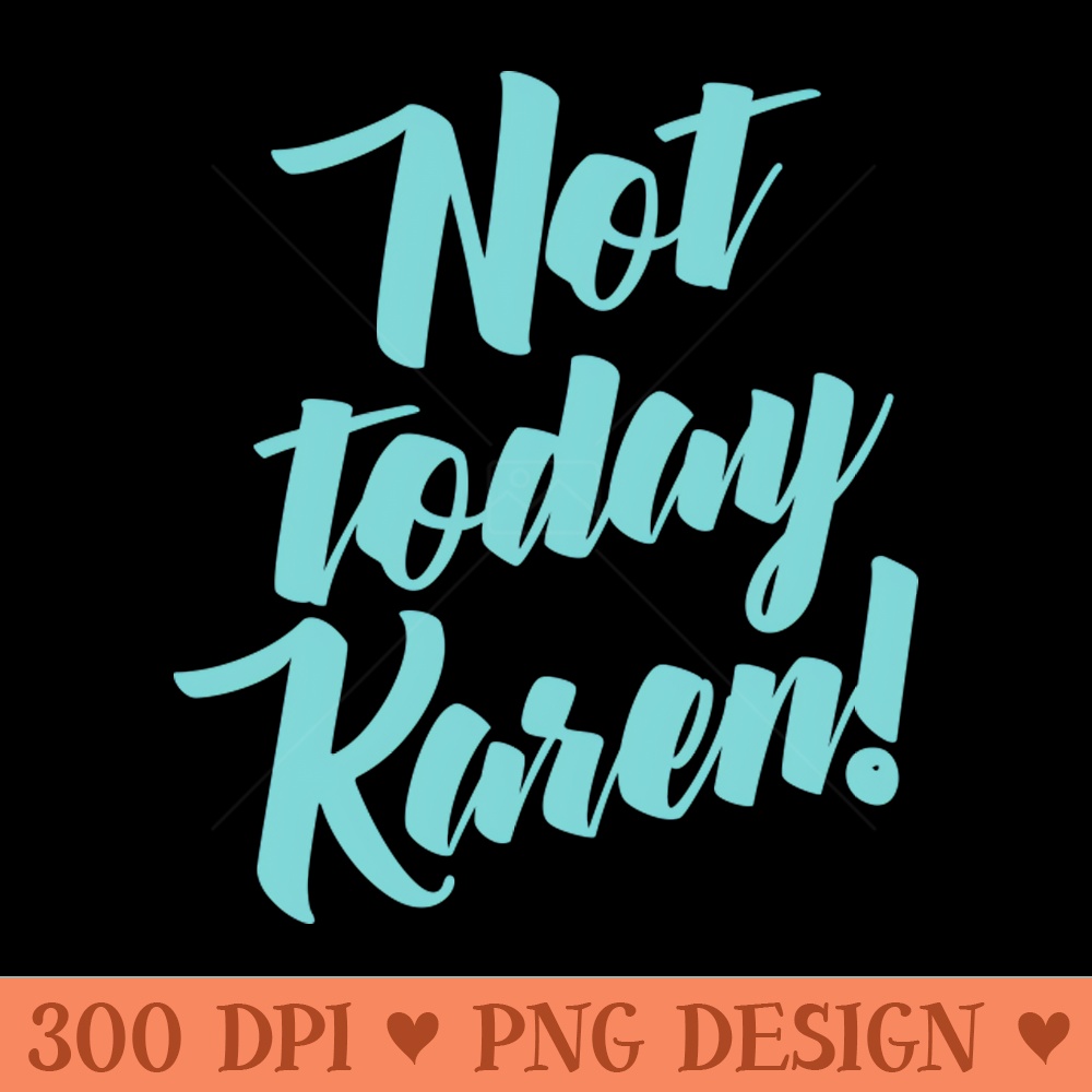 Not Today Karen - PNG Graphics - Create with Confidence