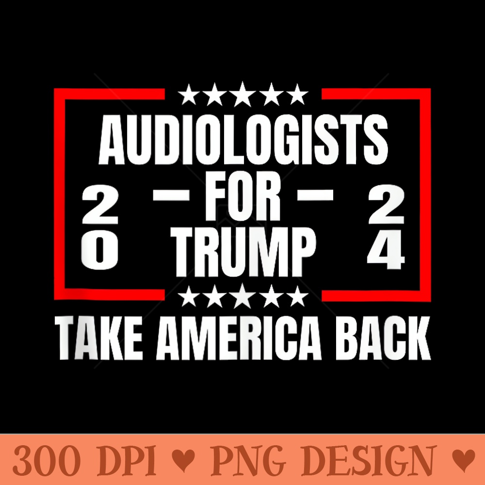 Audiologists For Trump 2024 Take America Back - Vector PNG Clipart - Trendsetting And Modern Collections