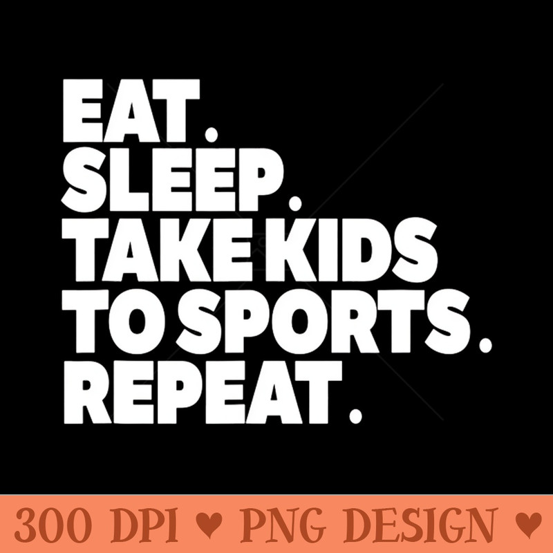 Sports MOM Tshirt Eat Sleep Take to Sports REPEAT - PNG Clipart for Graphic Design - Perfect for Sublimation Mastery