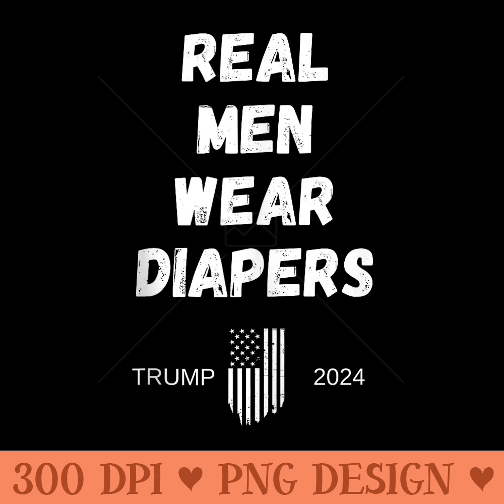 Real Men Wear Diapers Trump 2024 Left Right Election - High Quality PNG files - Bold & Eye Catching