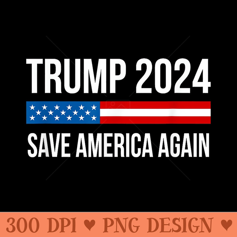Trump 2024 Save America Again - PNG Prints - Transform Your Sublimation Creations