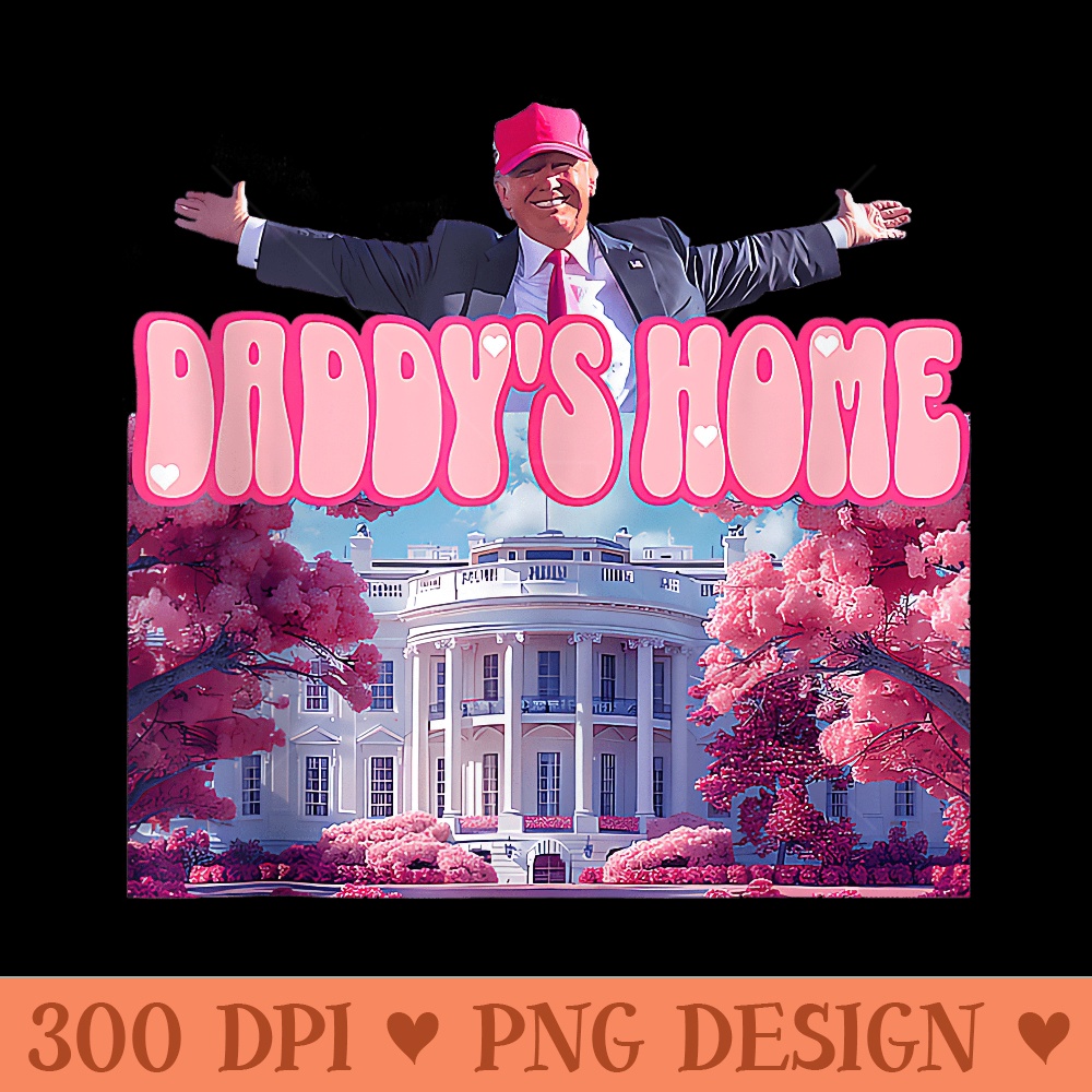 Daddys Home Funny Trump Daddys Coming Home - PNG download with transparent background - Bring Your Designs to Life