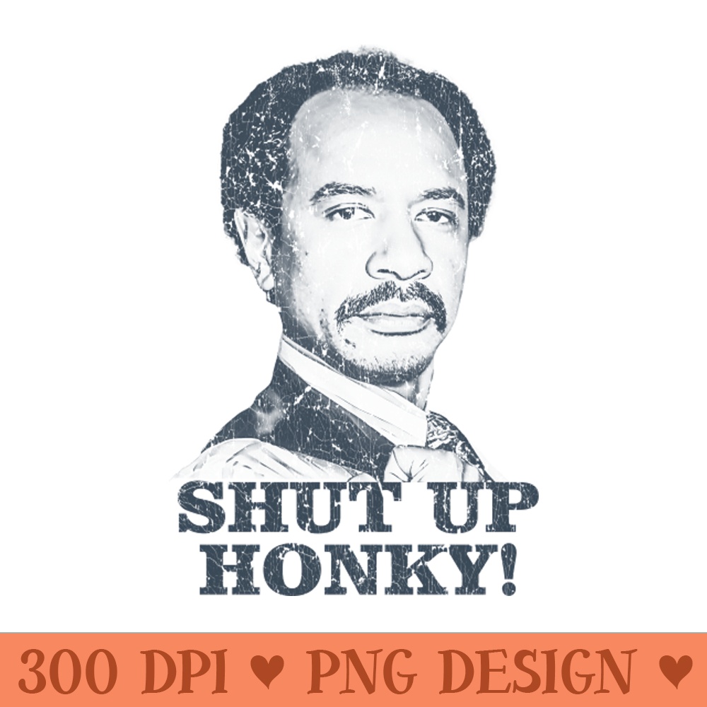 Shut Up Honky The Jeffersons - PNG download with transparent background - Transform Your Sublimation Creations
