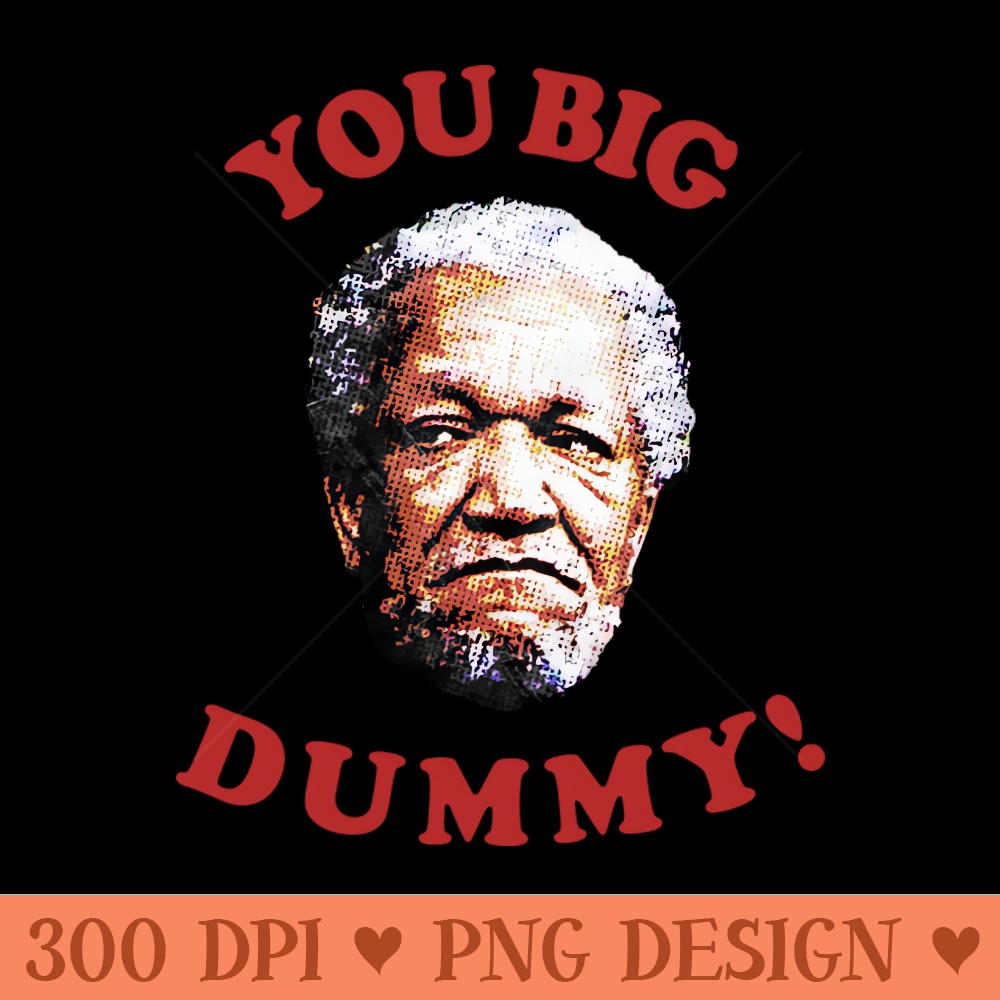Retro You Big Dummy Fred G. Sanford II - PNG image download - Perfect for Personalization