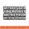 Without Data Youre Just Another Person With An Opinion - Trendy PNG Designs - Limited Edition And Exclusive Designs