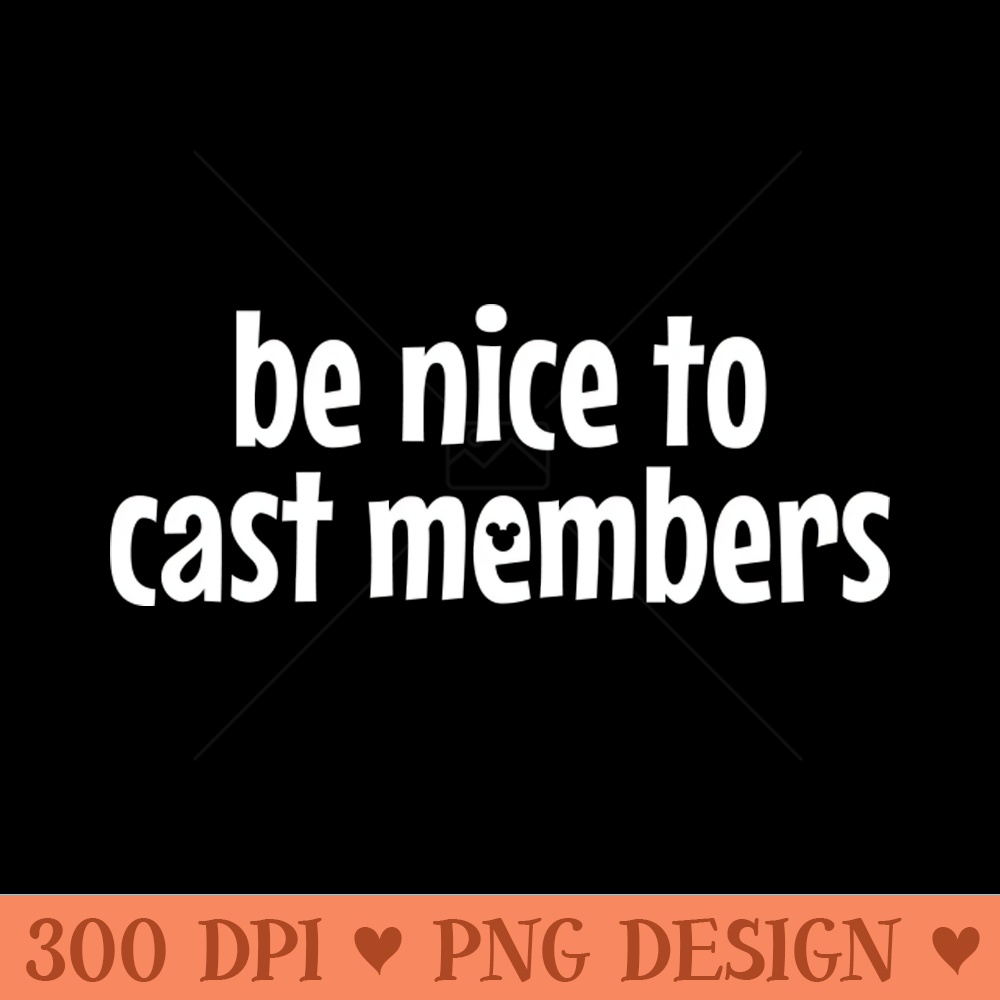 Be Nice To Cast Members - PNG download with transparent background - Instant Access To Downloadable Files