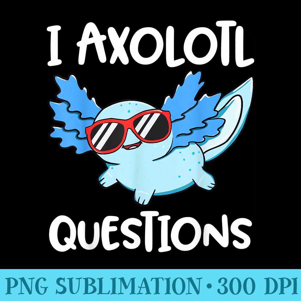 I Axolotl Questions Cute Kawaii Axolotl Anime Girls - PNG Download Graphic - Perfect for Creative Projects