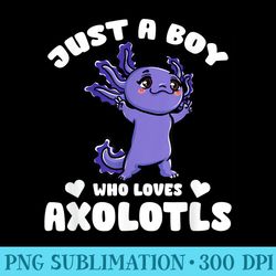 just a boy who loves axolotls cute funny kawaii - png download resource