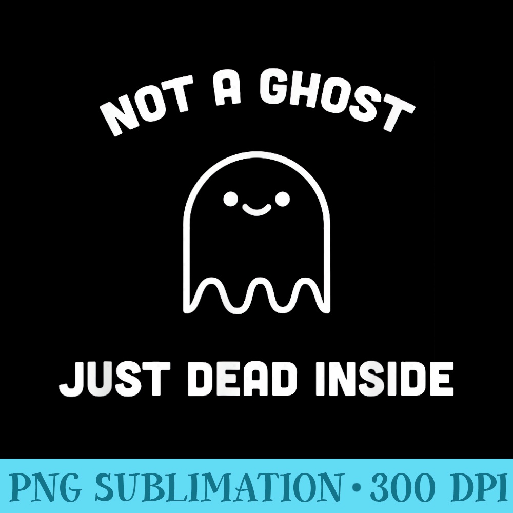 Not a Ghost Just Dead Inside , Kawaii s, Halloween - PNG Download Artwork - Limited Edition And Exclusive Designs