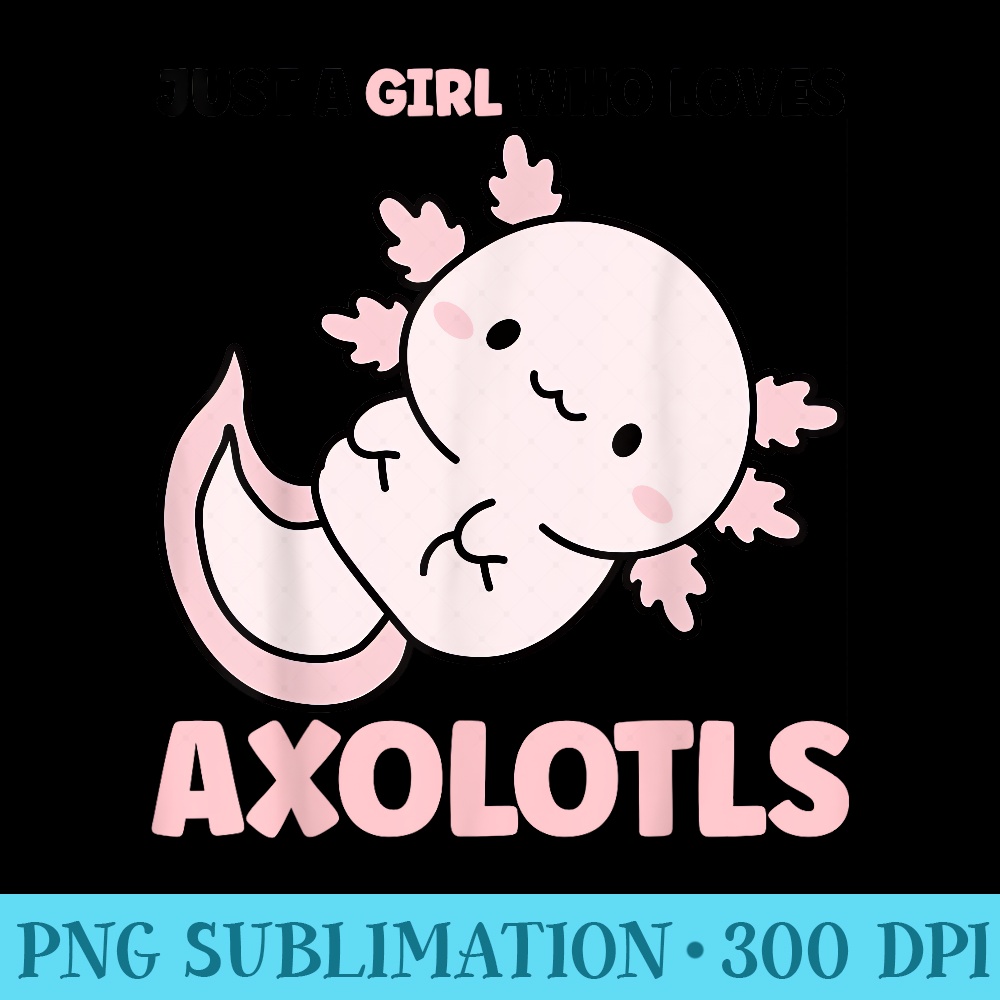 Kawaii Axolotl Design, Just a Girl Who Loves Axolotls - Transparent PNG File Download - Boost Your Success with this Inspirational PNG Download