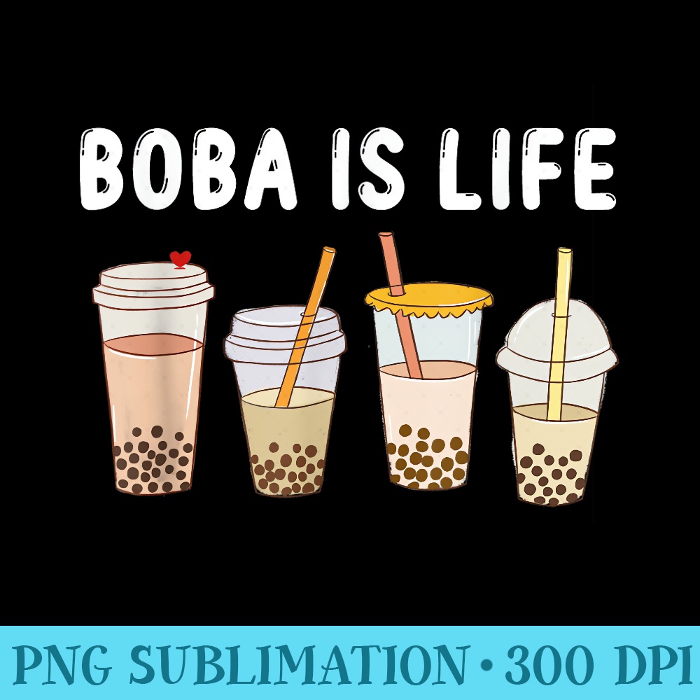 Boba Is Life Funny Kawaii Bubble Milk Bubble Tea Boba Tea - Sublimation designs PNG - Stunning Sublimation Graphics